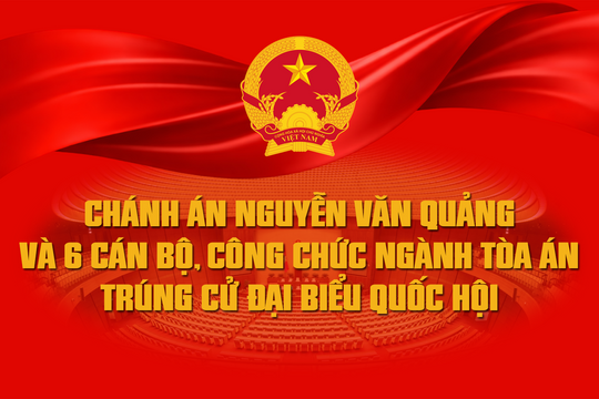 Chánh án Nguyễn Văn Quảng và 6 cán bộ, công chức ngành Tòa án trúng cử đại biểu Quốc hội