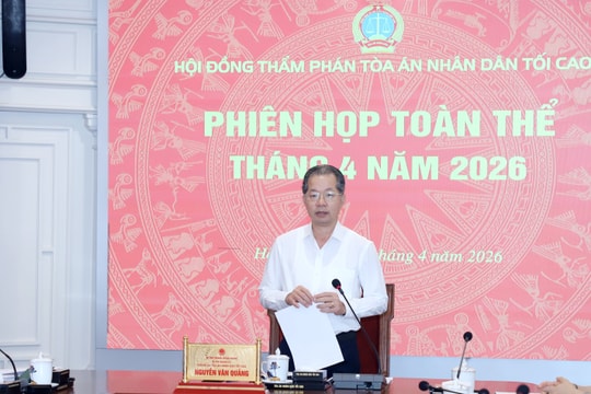 Hội đồng Thẩm phán TANDTC thông qua nhiều dự thảo quan trọng tại phiên họp tháng 4/2026