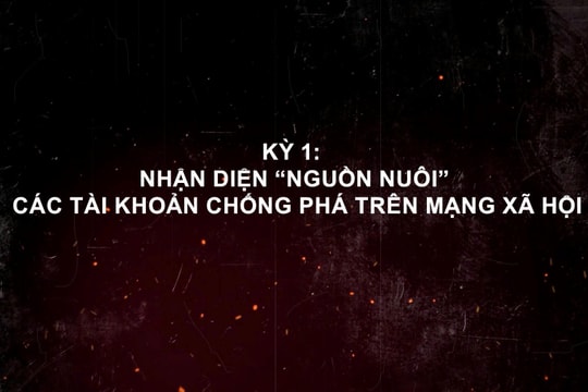 Dọn rác không gian mạng: Cắt nguồn sống của các thế lực chống phá - Kỳ 1: Nhận diện “nguồn nuôi” các tài khoản chống phá trên mạng xã hội