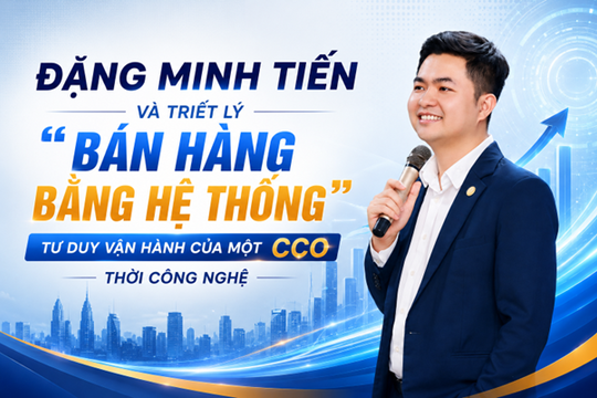 Đặng Minh Tiến và triết lý “bán hàng bằng hệ thống”: Tư duy vận hành của một CCO thời công nghệ