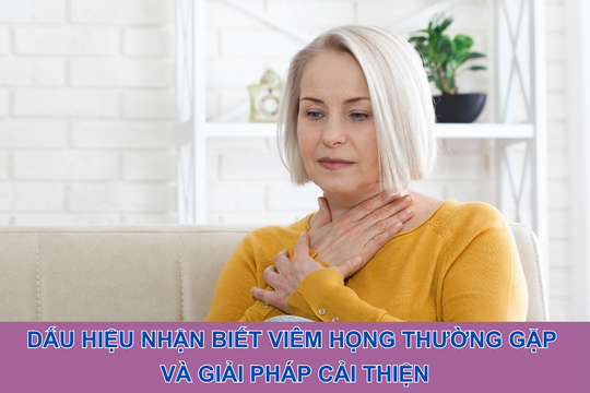 Dấu hiệu nhận biết viêm họng thường gặp và giải pháp cải thiện