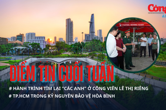 Điểm tin cuối tuần: Hành trình tìm lại "các anh" ở công viên Lê Thị Riêng; TP.HCM trong kỷ nguyên bảo vệ hòa bình