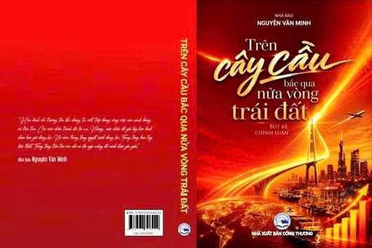 Tập bút ký, chính luận “Trên cây cầu bắc qua nửa vòng trái đất”: Một niềm tin và một tình yêu sâu nặng với Tổ quốc, với nhân dân