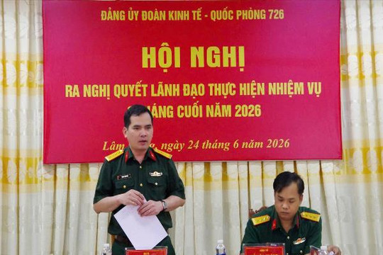 Đảng ủy Đoàn Kinh tế - Quốc phòng 726 ra Nghị quyết lãnh đạo thực hiện nhiệm vụ 6 tháng cuối năm 2026