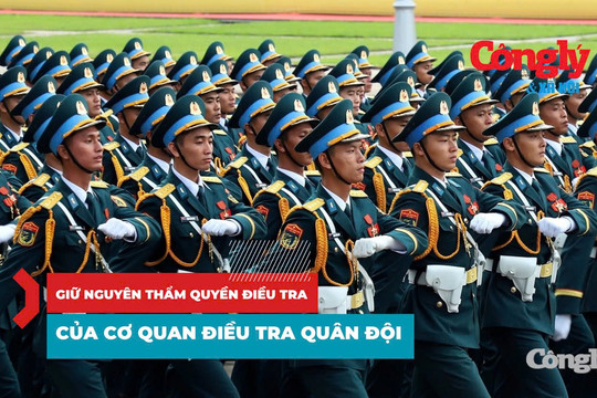 Giữ nguyên thẩm quyền điều tra của Cơ quan điều tra Quân đội: Bảo đảm hiệu lực quản lý Nhà nước về quốc phòng