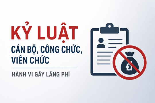 Quy định mới về xử lý kỷ luật cán bộ, công chức, viên chức gây lãng phí