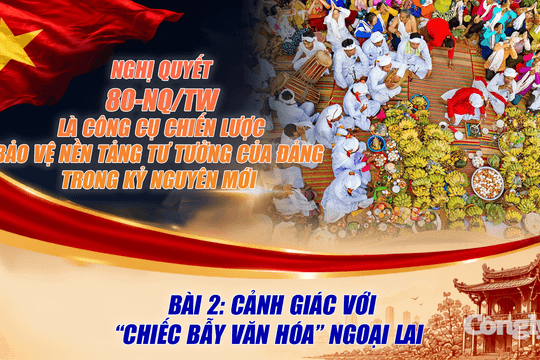 Bài 2: Cảnh giác với “chiếc bẫy văn hóa” ngoại lai