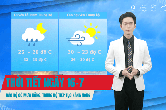 Thời tiết ngày 16/7: Bắc bộ có mưa dông, Trung bộ tiếp tục nắng nóng