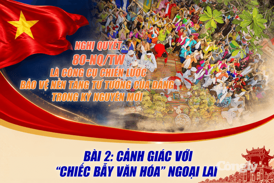Bài 2: Cảnh giác với “chiếc bẫy văn hóa” ngoại lai