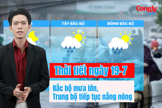 Thời tiết ngày 19/7: Bắc bộ mưa lớn, Trung bộ tiếp tục nắng nóng
