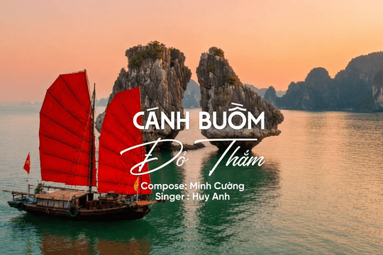 “Cánh buồm đỏ thắm” - Khúc hát đưa biểu tượng của Quảng Ninh ra biển lớn