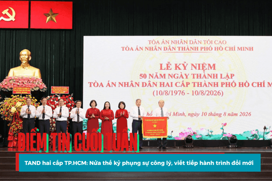 Điểm tin cuối tuần: TAND hai cấp TP.HCM: Nửa thế kỷ phụng sự công lý, viết tiếp hành trình đổi mới