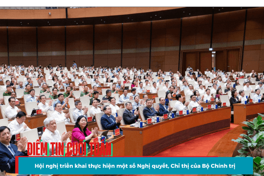Điểm tin cuối tuần: Hội nghị triển khai thực hiện một số Nghị quyết, Chỉ thị của Bộ Chính trị
