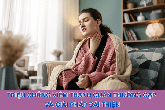 Tìm hiểu về triệu chứng viêm thanh quản và giải pháp cải thiện