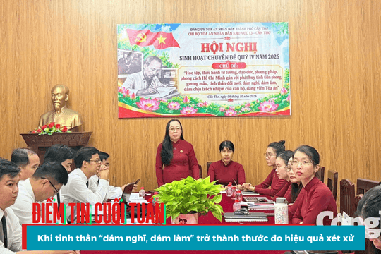 Điểm tin cuối tuần: Khi tinh thần “dám nghĩ, dám làm” trở thành thước đo hiệu quả xét xử