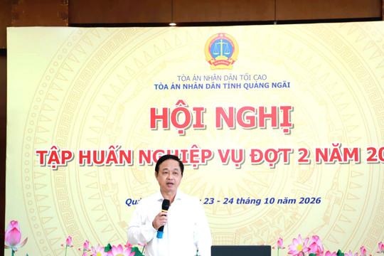 TAND tỉnh Quảng Ngãi tổ chức Hội nghị tập huấn nghiệp vụ xét xử