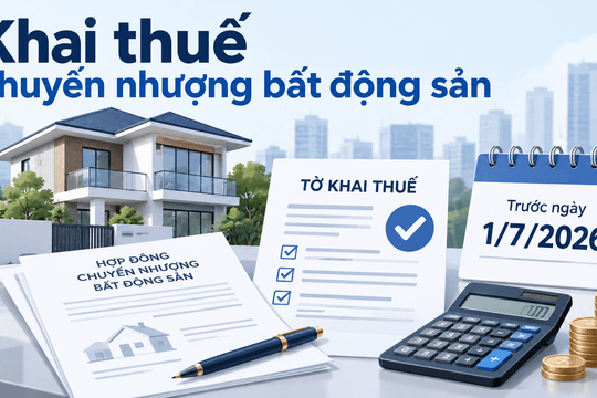 Hướng dẫn khai thuế với giao dịch nhà đất trước ngày 1/7/2026
