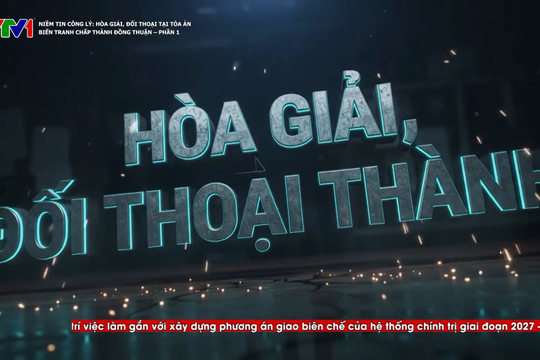 Niềm tin Công lý (số 8): Từ tranh chấp thành đồng thuận – phần 1