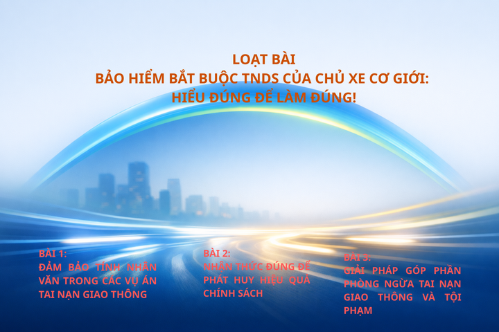 Loạt bài Bảo hiểm bắt buộc TNDS của chủ xe cơ giới: Hiểu đúng để làm đúng!