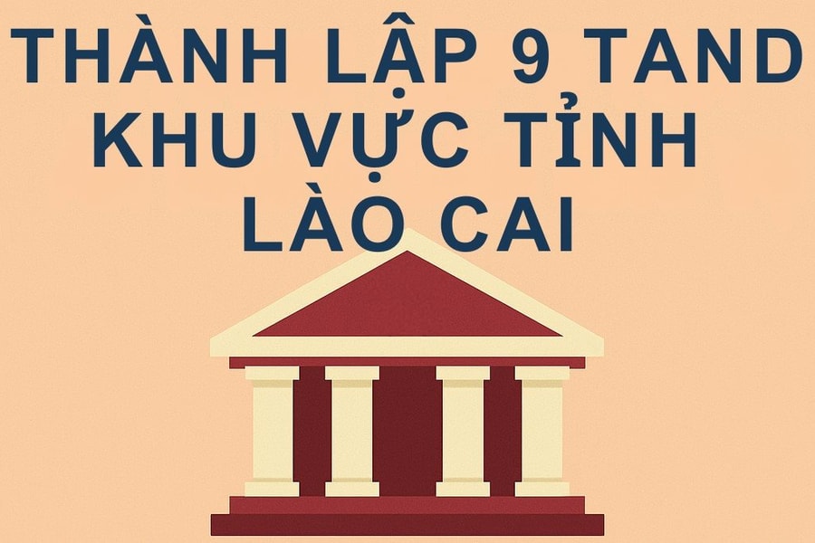 Thành lập 9 Toà án nhân dân khu vực tại tỉnh Lào Cai