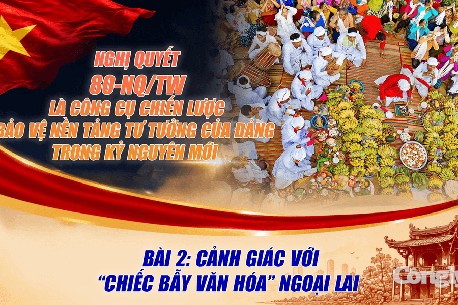 Bài 2: Cảnh giác với “chiếc bẫy văn hóa” ngoại lai