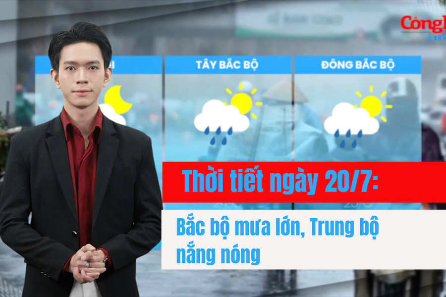 Thời tiết ngày 20/7: Bắc bộ tiếp tục mưa lớn, Trung bộ nắng nóng gay gắt